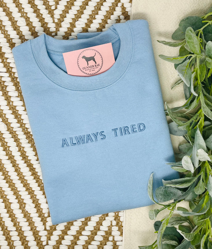 ALWAYS TIRED Custom Embroidered T-shirt or Sweatshirt