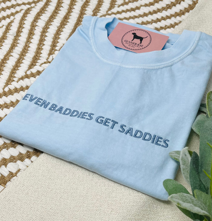 EVEN BADDIES GET SADDIES Custom Embroidered T-shirt or Sweatshirt