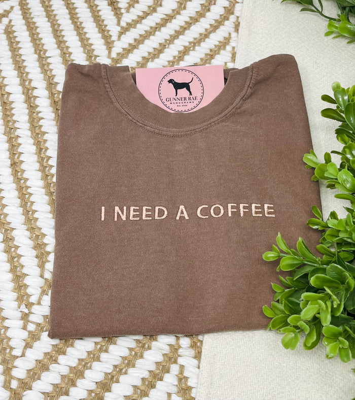 I NEED A COFFEE Custom Embroidered T-shirt or Sweatshirt