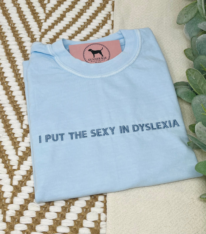 I PUT THE SEXY IN DYSLEXIA Custom Embroidered T-shirt or Sweatshirt