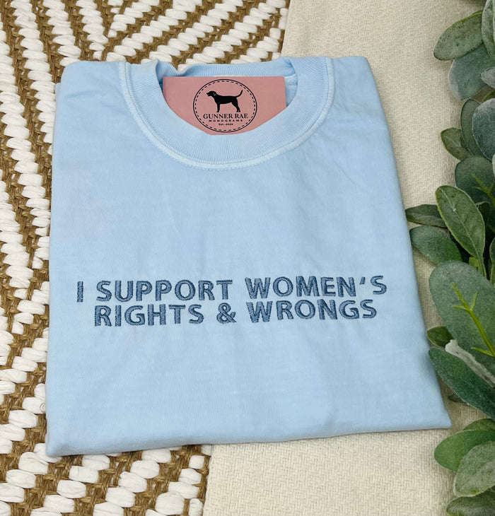 I SUPPORT WOMEN'S RIGHTS & WRONGS Custom Embroidered T-shirt or Sweatshirt