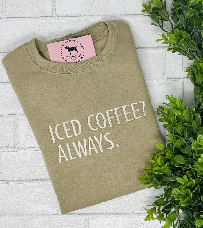 ICED COFFEE? ALWAYS. Embroidered T-shirt or Sweatshirt