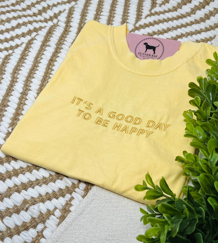 IT'S A GOOD DAY TO BE HAPPY Custom Embroidered T-shirt or Sweatshirt