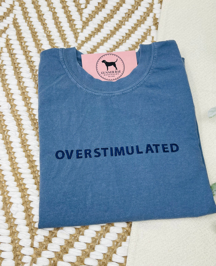 OVERSTIMULATED Custom Embroidered T-shirt or Sweatshirt