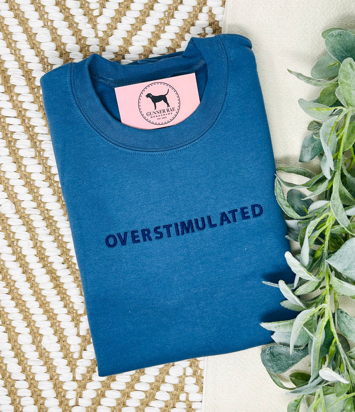 OVERSTIMULATED Custom Embroidered T-shirt or Sweatshirt